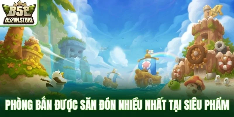 Phòng bắn được săn đón nhiều nhất tại siêu phẩm